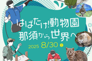那須どうぶつ王国　「はばたけ！動物園　那須から世界へ」